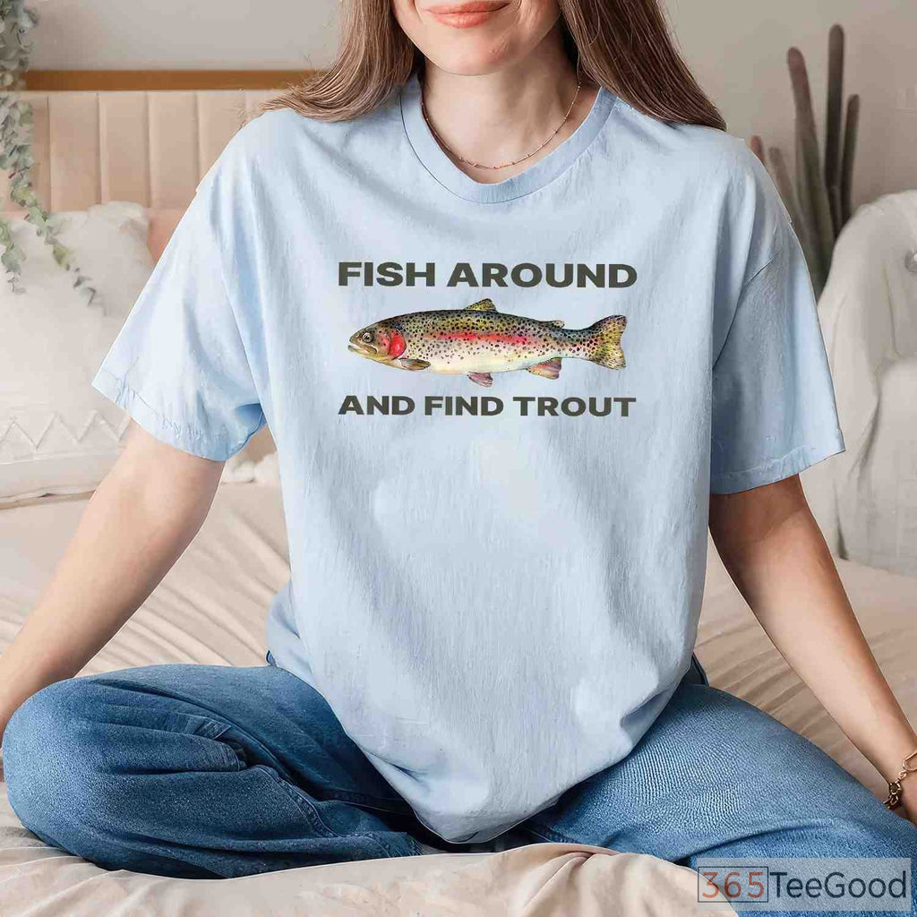 Fish Around and Find Trout Fishing Shirt, Sarcastic Trout Angler Quote Tee