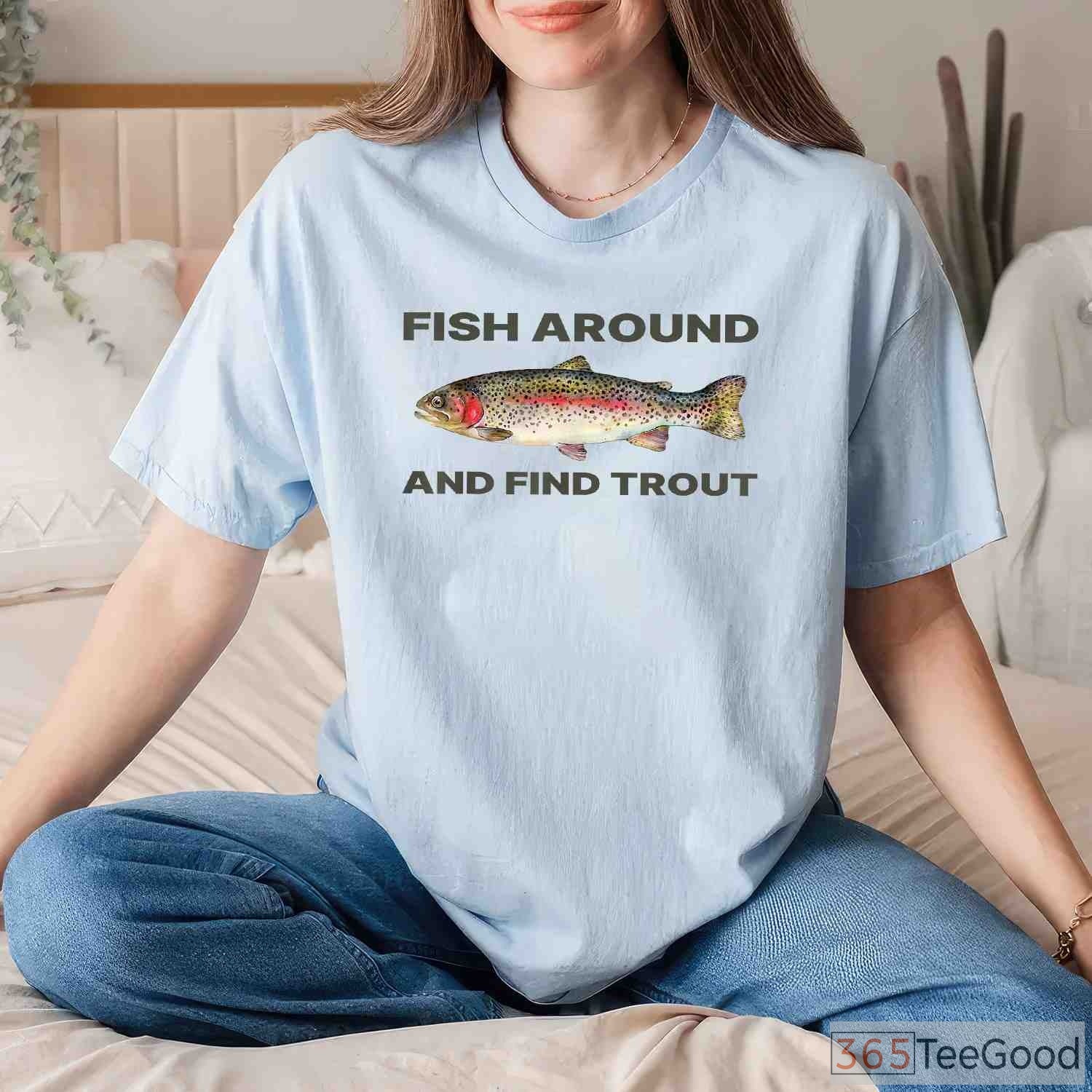 Fish Around and Find Trout Fishing Shirt, Sarcastic Trout Angler Quote Tee