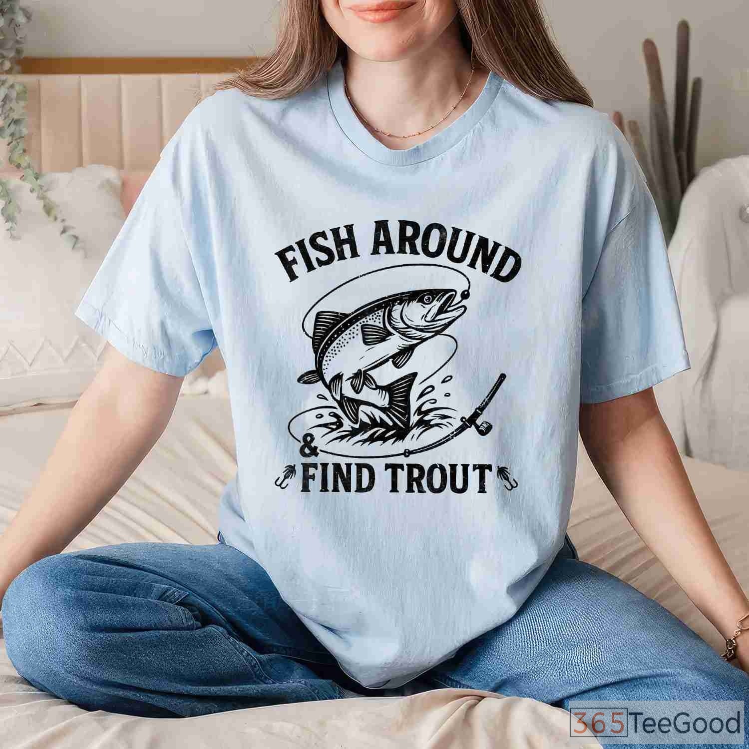 Fish Around and Find Trout Funny Fishing Shirt - Witty Father's Day Gift for Dads