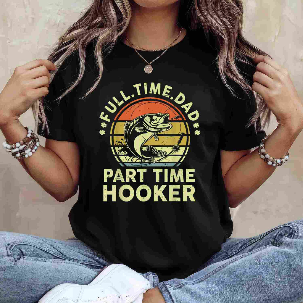 Fishing Dad Part Time Hooker Funny Gift Tee Fathers Day T-Shirt Men Unisex