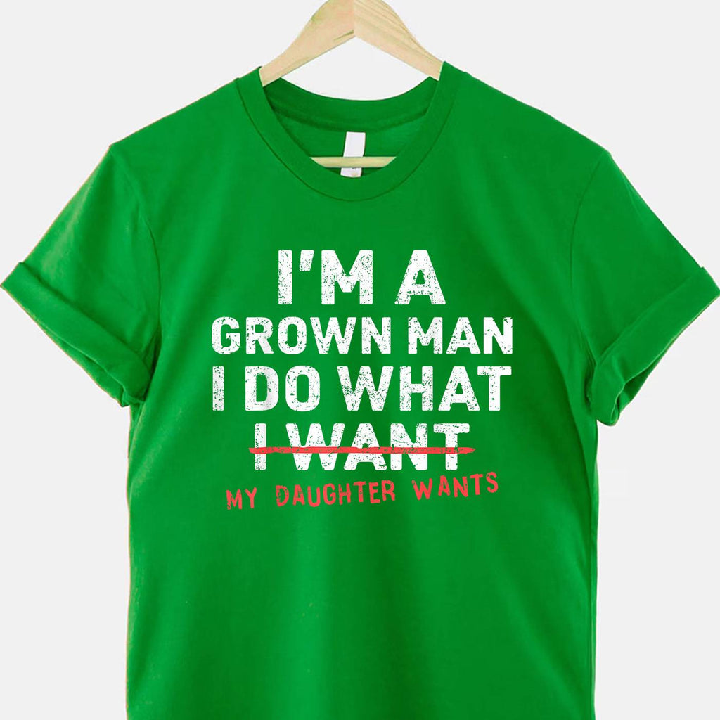 Funny Dad I’m A Grown Man I Do What My Daughter Wants T-Shirt Tee for Men Unisex Adults