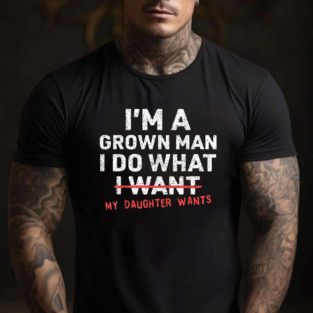 Funny Dad I’m A Grown Man I Do What My Daughter Wants T-Shirt Tee for Men Unisex Adults