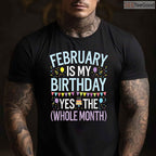 Funny February Birthday Month Shirt – Yes The Whole Month Men & Women Tee