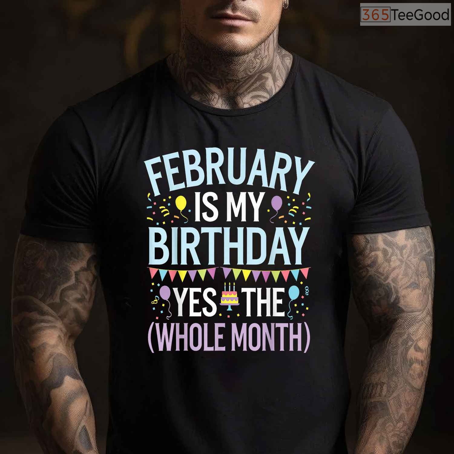 Funny February Birthday Month Shirt – Yes The Whole Month Men & Women Tee