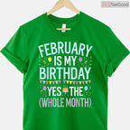 Funny February Birthday Month Shirt – Yes The Whole Month Men & Women Tee