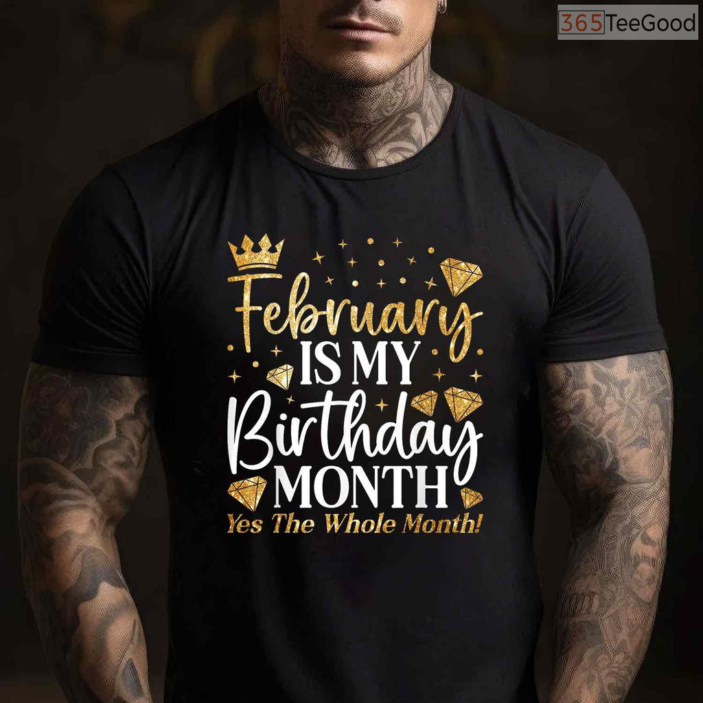 Funny February Birthday Shirt – Celebrating The Whole Month Gift