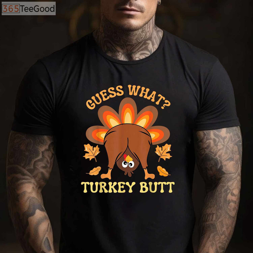 Funny Guess What_ Turkey Butt T-Shirt - Humorous Thanksgiving Family Gift