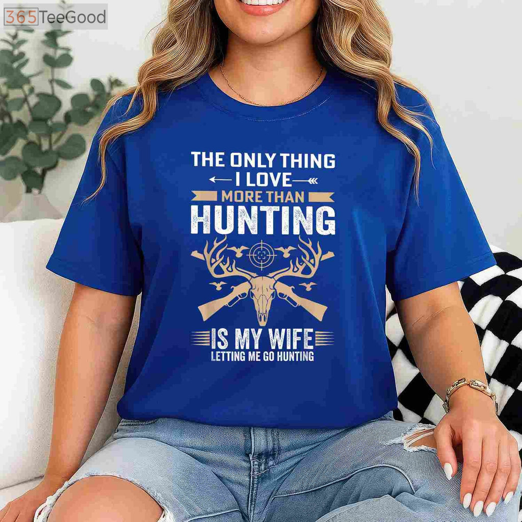 Funny Hunting Gift Shirt, The Only Thing I Love More Than Hunting Apparel