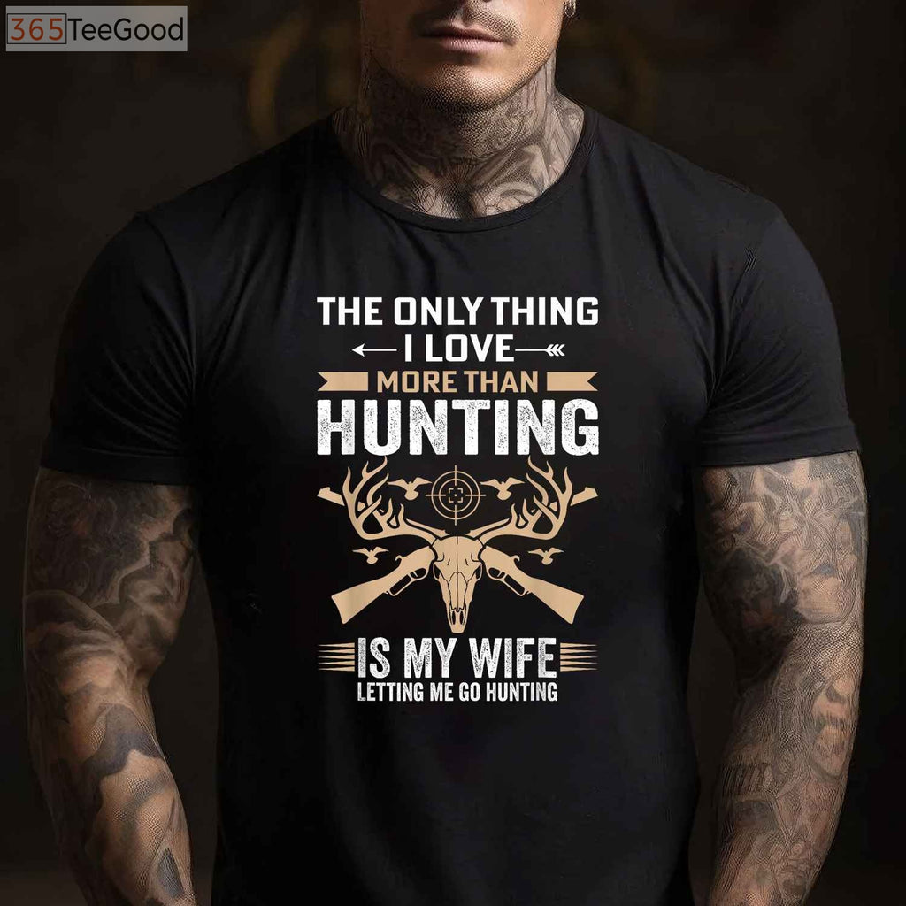 Funny Hunting Gift Shirt, The Only Thing I Love More Than Hunting Apparel