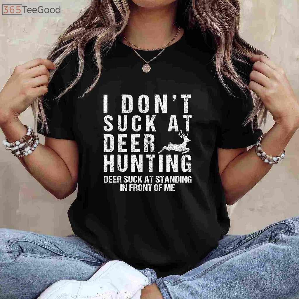 Funny I Don't Suck at Deer Hunting Shirt, Sarcastic Hunter Humor Gift Tee