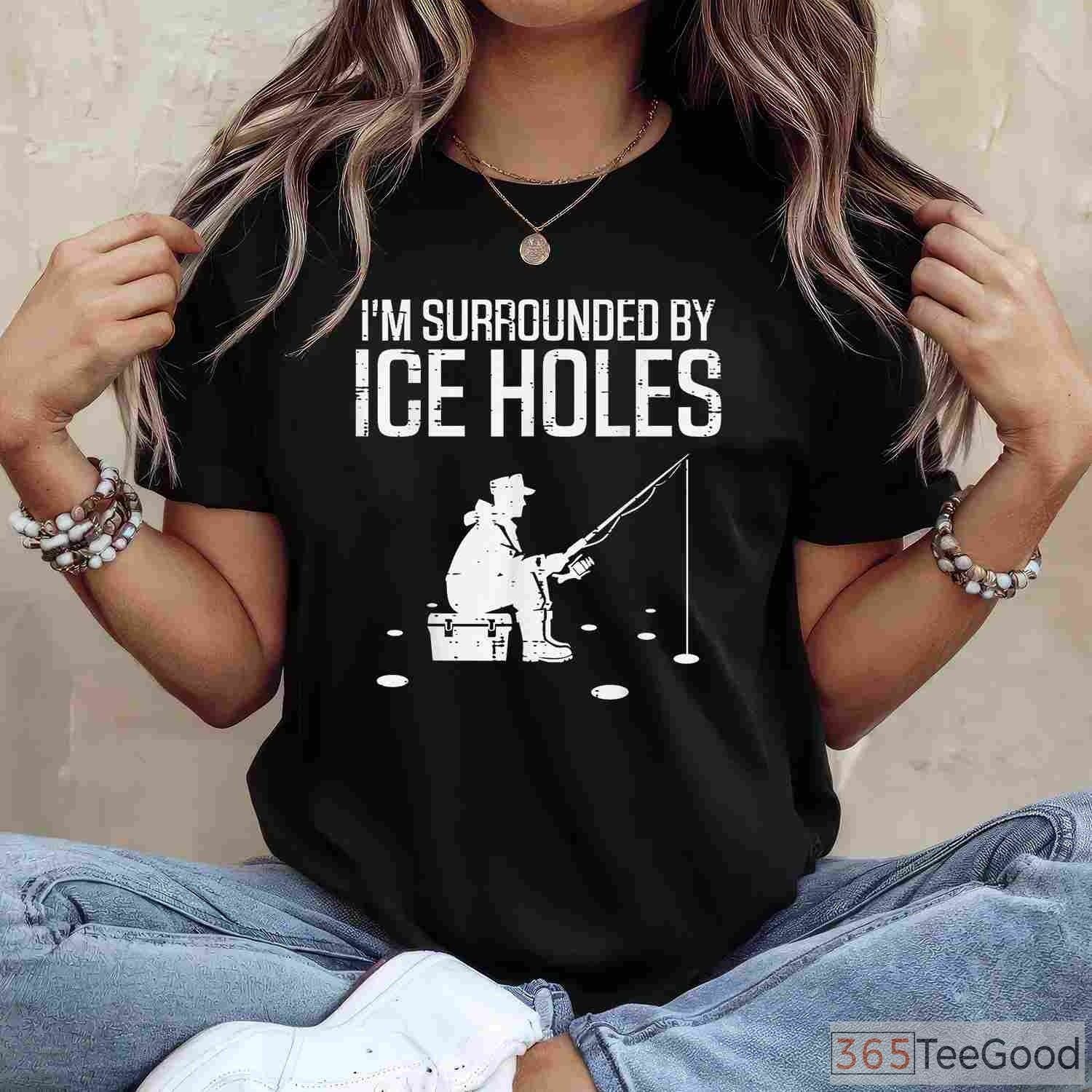 Funny Ice Fishing Shirt, _Surrounded by Holes_ Humorous Winter Angler Tee