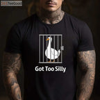 Got Too Silly Funny Goose T-Shirt - Sassy Honk Goose Pun Humor Gift