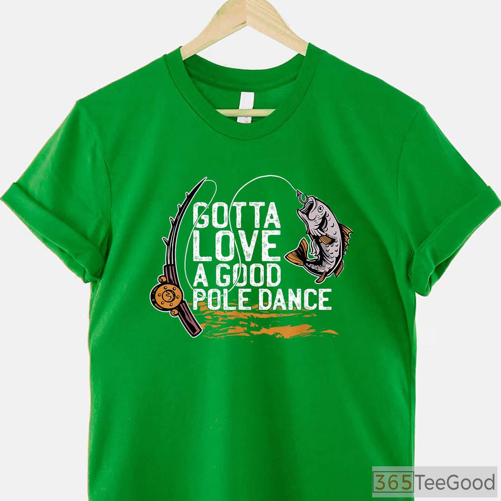 Gotta Love a Good Pole Dance Fishing Shirt, Sarcastic Angler Humor Gift