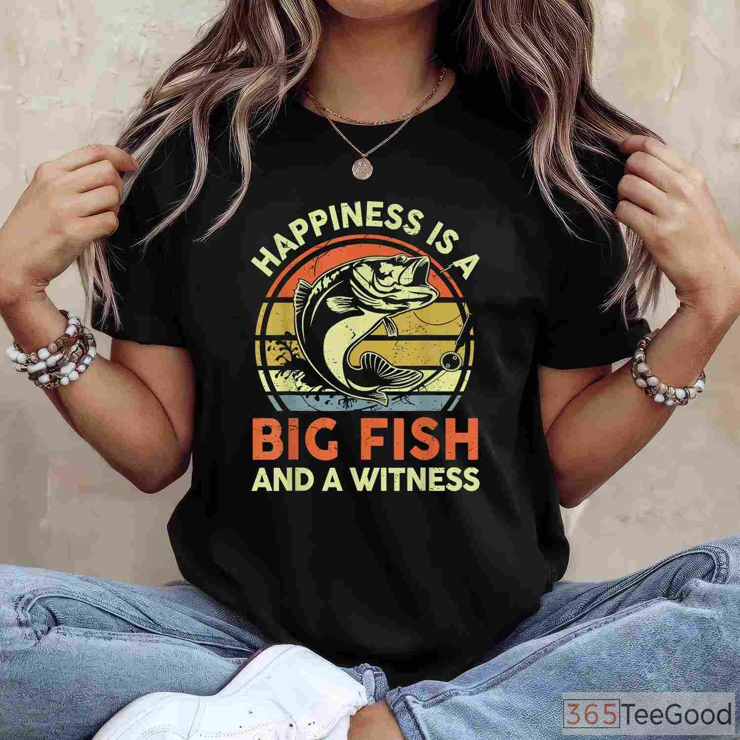 Happiness is a Big Fish Witness Shirt - Funny Bass Fishing Gift for Dads