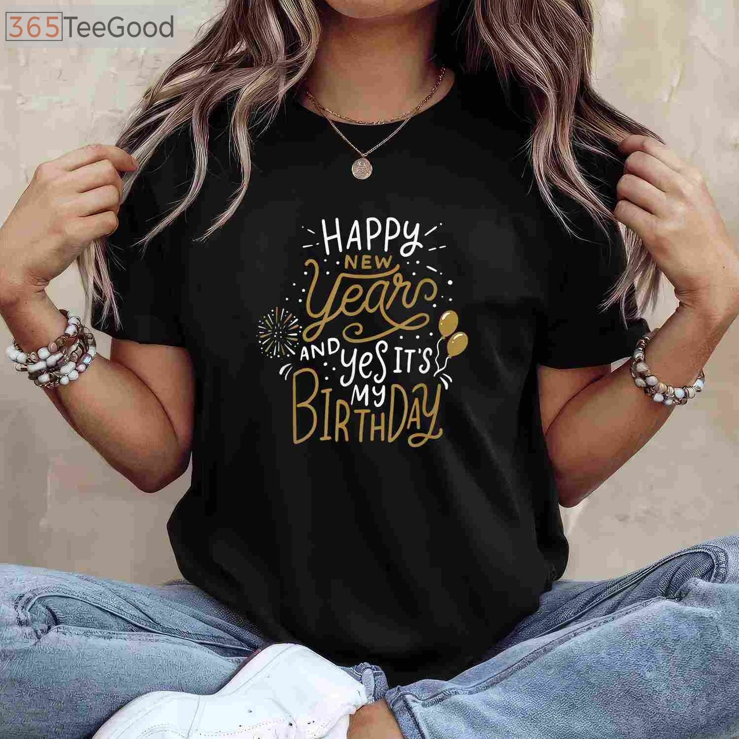 Happy New Year And Yes It's My Birthday Funny Celebration T-Shirt Tee Gift