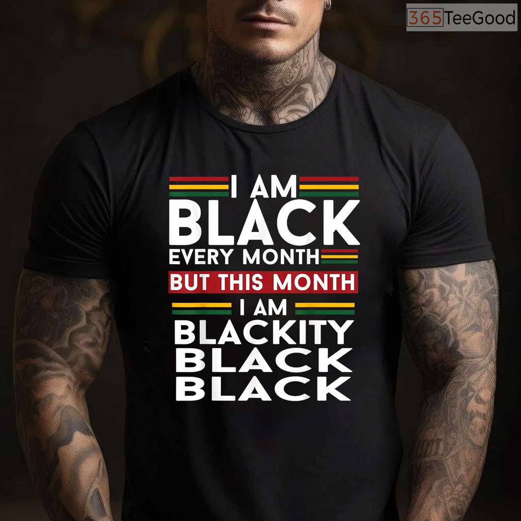 I Am Black Every Month But This Month I'm Blackity Black T-Shirt Funny BHM Shirt
