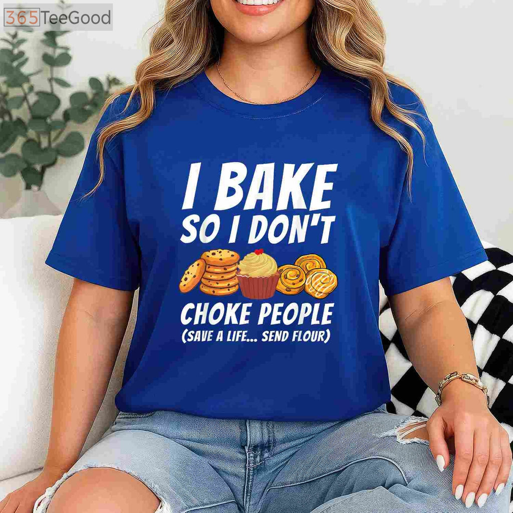 I Bake So I Don't Choke People T-Shirt - Funny Pastry Baker Apparel