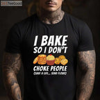I Bake So I Don't Choke People T-Shirt - Funny Pastry Baker Apparel