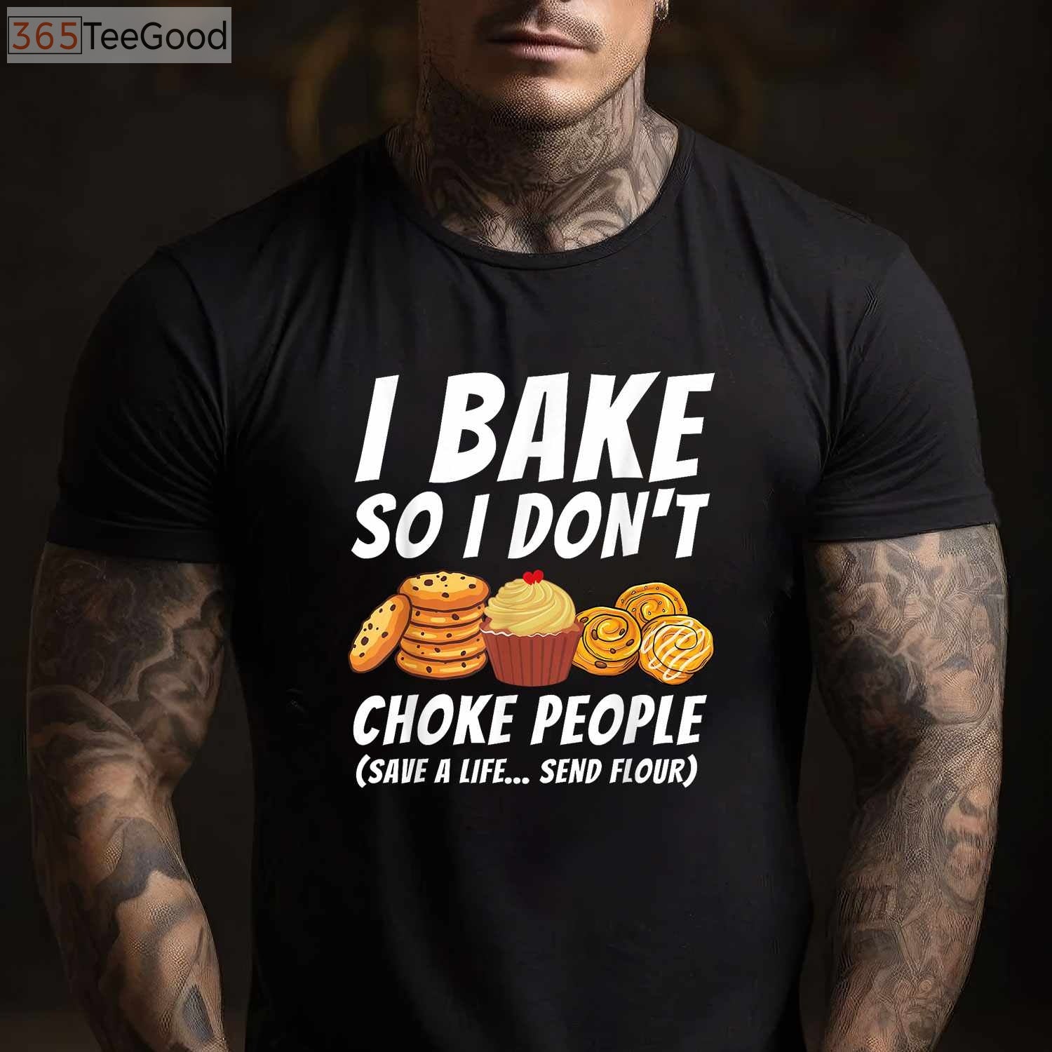 I Bake So I Don't Choke People T-Shirt - Funny Pastry Baker Apparel
