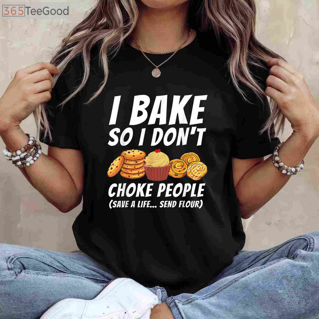 I Bake So I Don't Choke People T-Shirt - Funny Pastry Baker Apparel