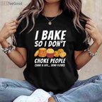 I Bake So I Don't Choke People T-Shirt - Funny Pastry Baker Apparel
