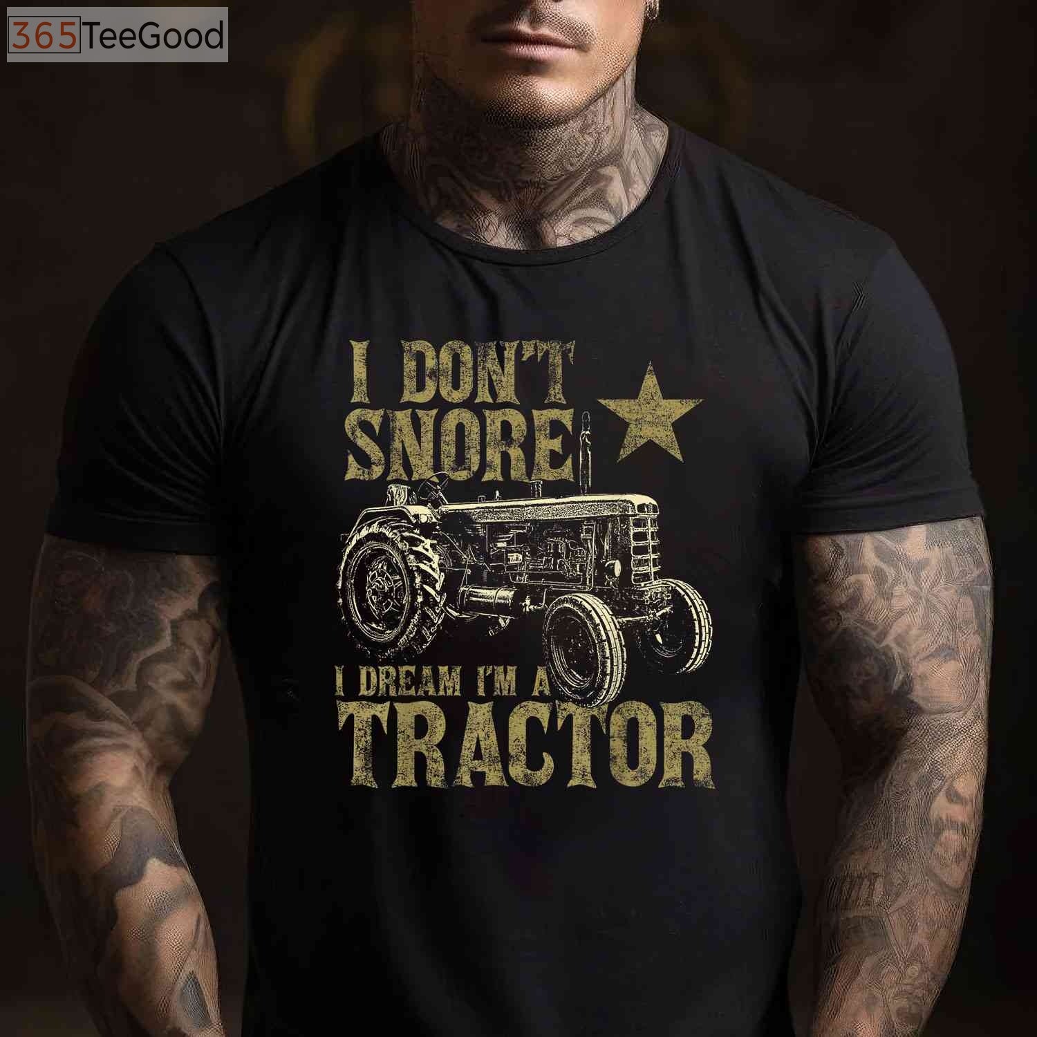 I Don't Snore I Dream I'm A Tractor T-Shirt - Funny Tractor Lover Gift