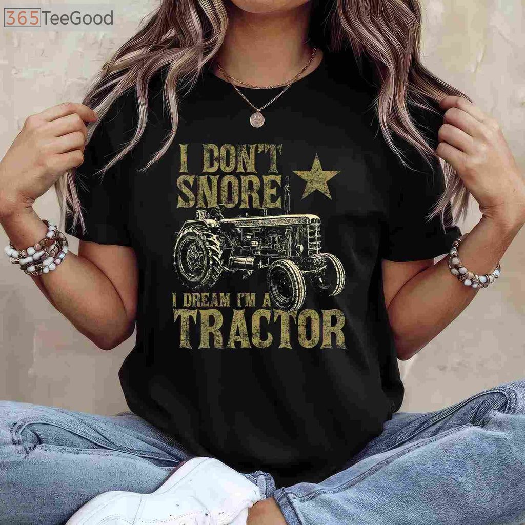 I Don't Snore I Dream I'm A Tractor T-Shirt - Funny Tractor Lover Gift