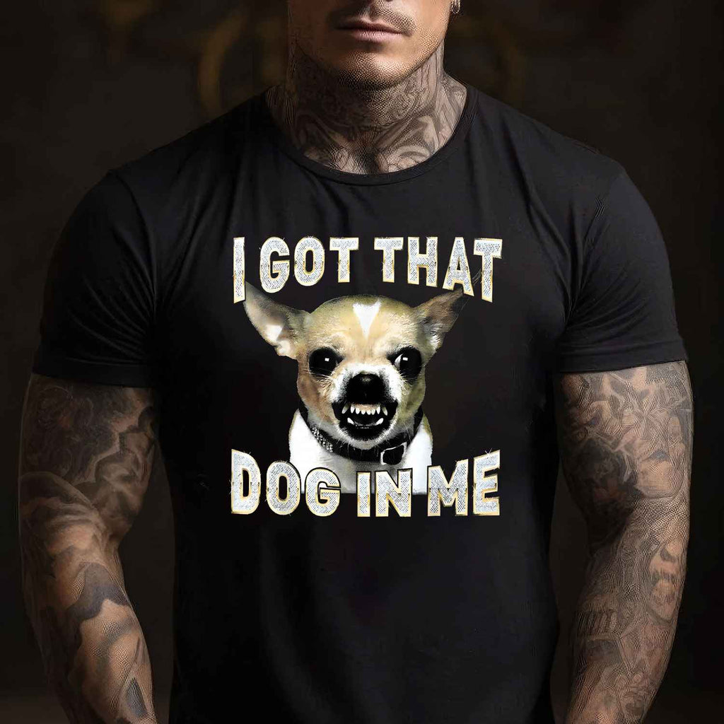 I Got That Dog in Me Funny Chihuahua Lover Tee T-Shirt for Adults Men Women Unisex