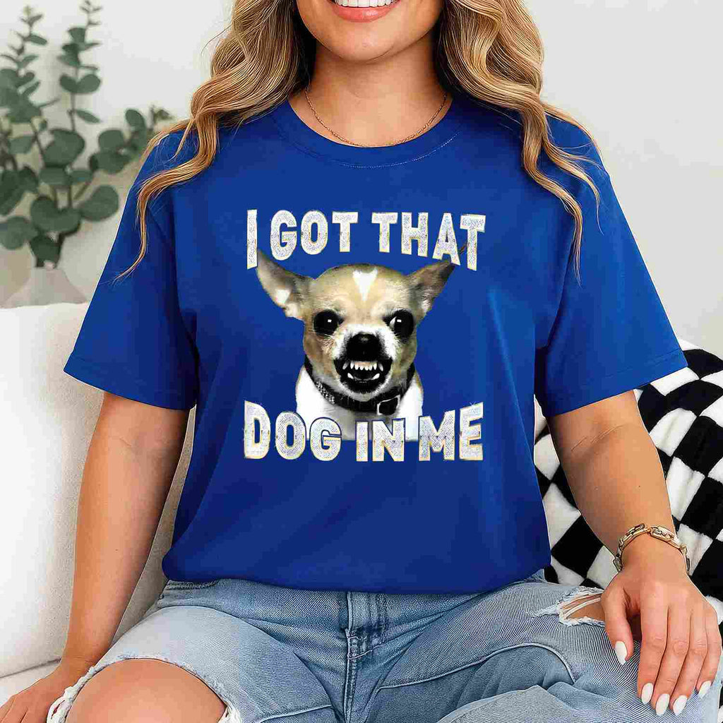 I Got That Dog in Me Funny Chihuahua Lover Tee T-Shirt for Adults Men Women Unisex