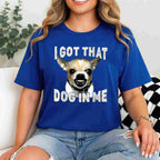 I Got That Dog in Me Funny Chihuahua Lover Tee T-Shirt for Adults Men Women Unisex
