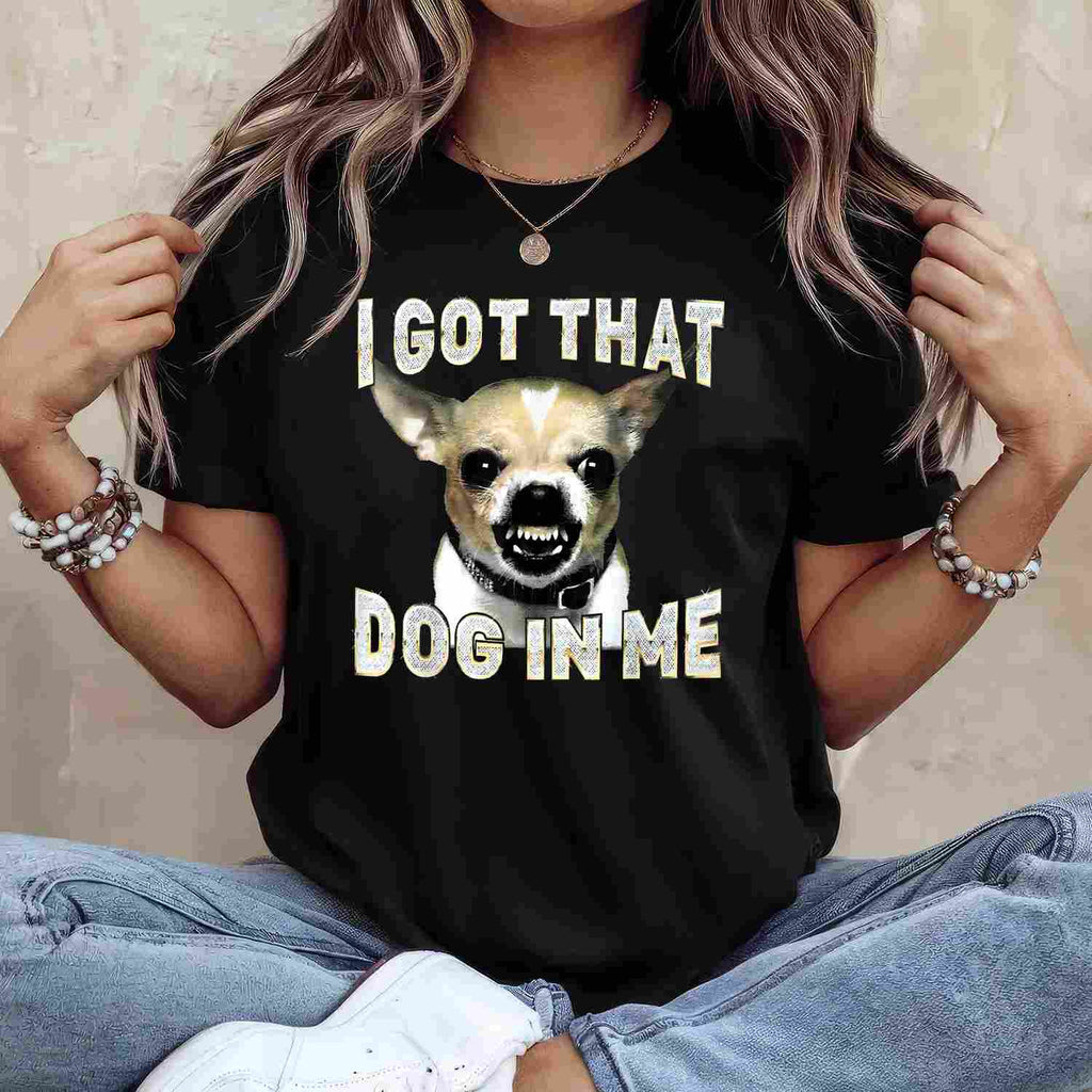 I Got That Dog in Me Funny Chihuahua Lover Tee T-Shirt for Adults Men Women Unisex
