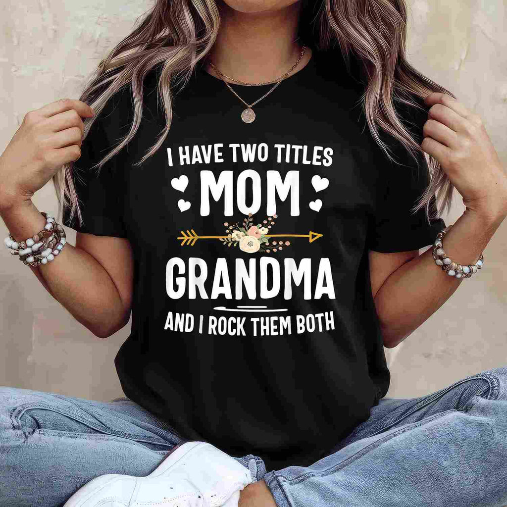 I Have Two Titles Mom and Grandma Funny Quote T-Shirt Tee for Women Unisex Adults