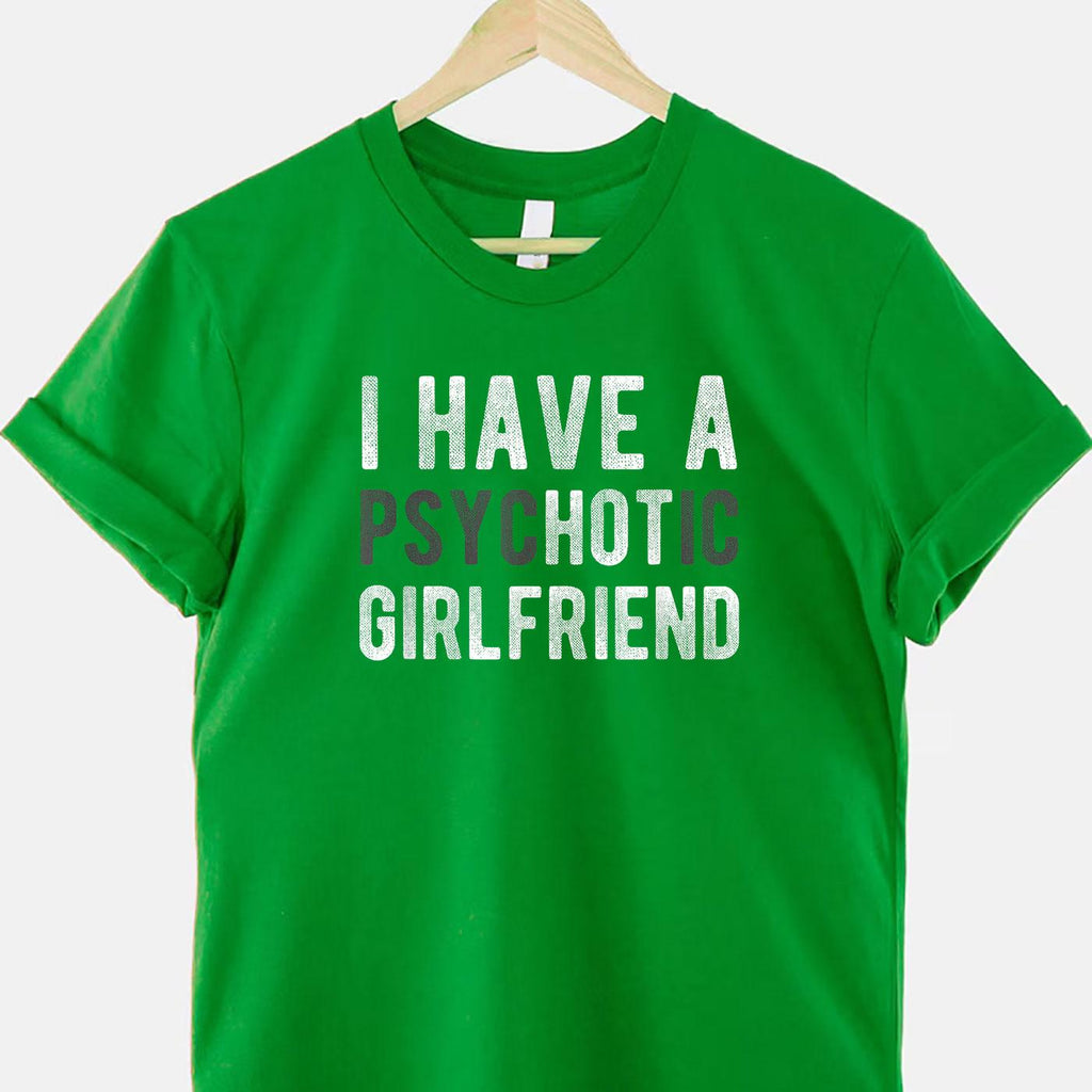 I Have a Psychotic Girlfriend Funny Boyfriend Joke T-Shirt Tee Relationship Humor Shirt