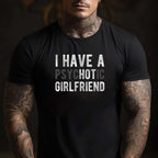 I Have a Psychotic Girlfriend Funny Boyfriend Joke T-Shirt Tee Relationship Humor Shirt