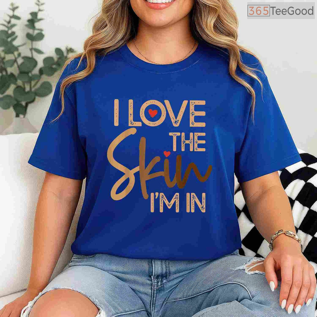 I Love The Skin I'm In Empowering T-Shirt Melanin Pride Black History Month Shirt