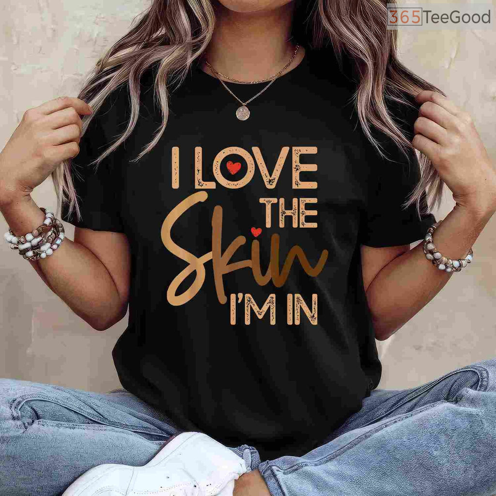 I Love The Skin I'm In Empowering T-Shirt Melanin Pride Black History Month Shirt