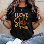 I Love The Skin I'm In Empowering T-Shirt Melanin Pride Black History Month Shirt
