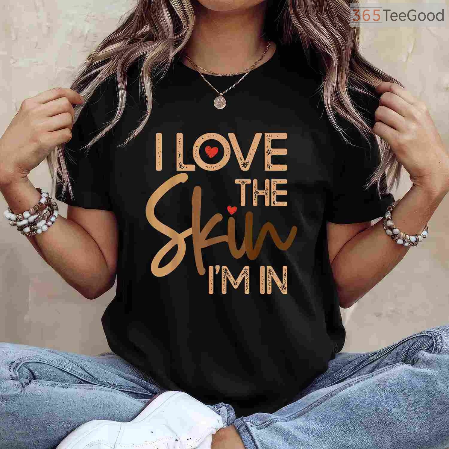 I Love The Skin I'm In Empowering T-Shirt Melanin Pride Black History Month Shirt