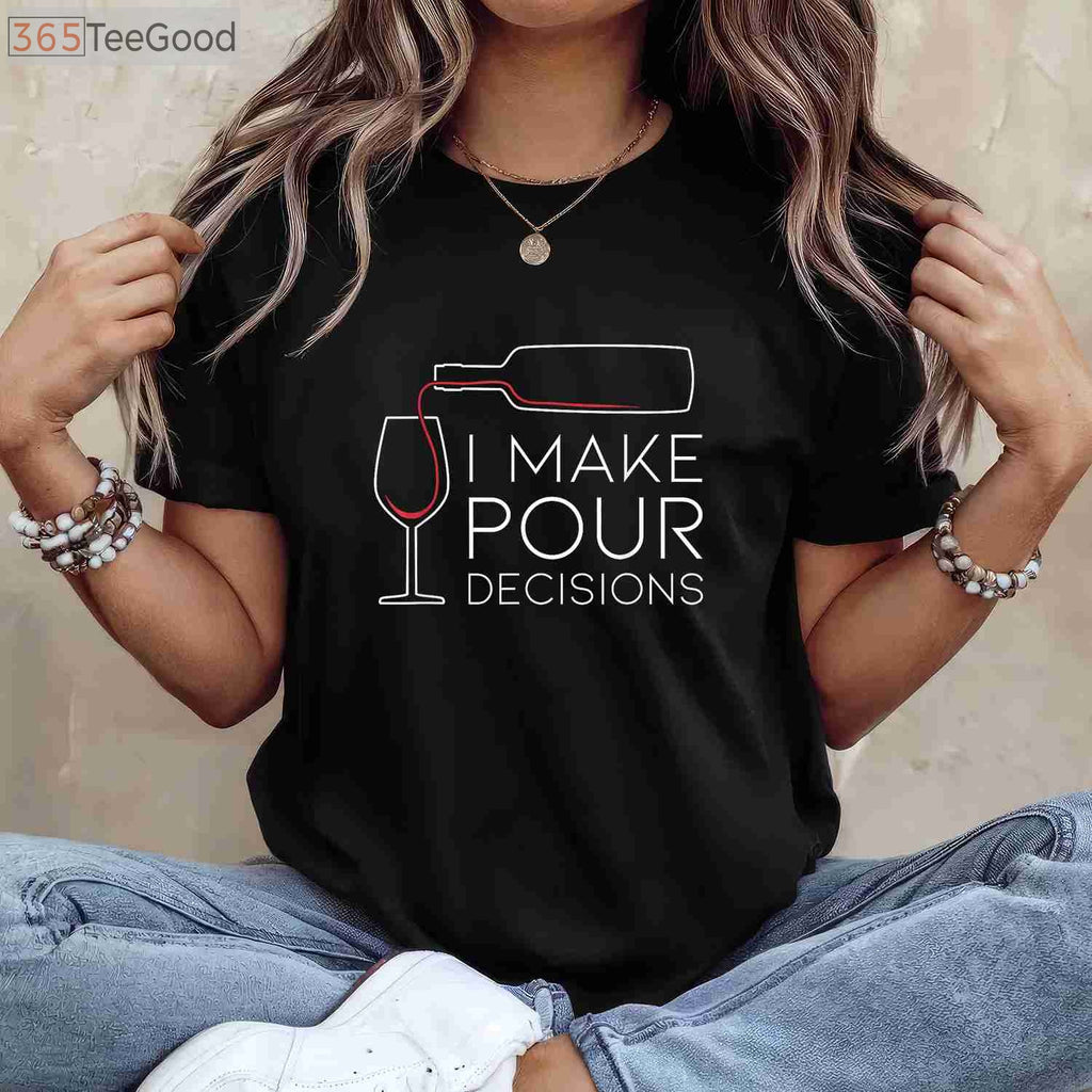 I Make Pour Decisions T-Shirt - Funny Wine Pouring Choice Apparel