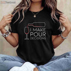 I Make Pour Decisions T-Shirt - Funny Wine Pouring Choice Apparel