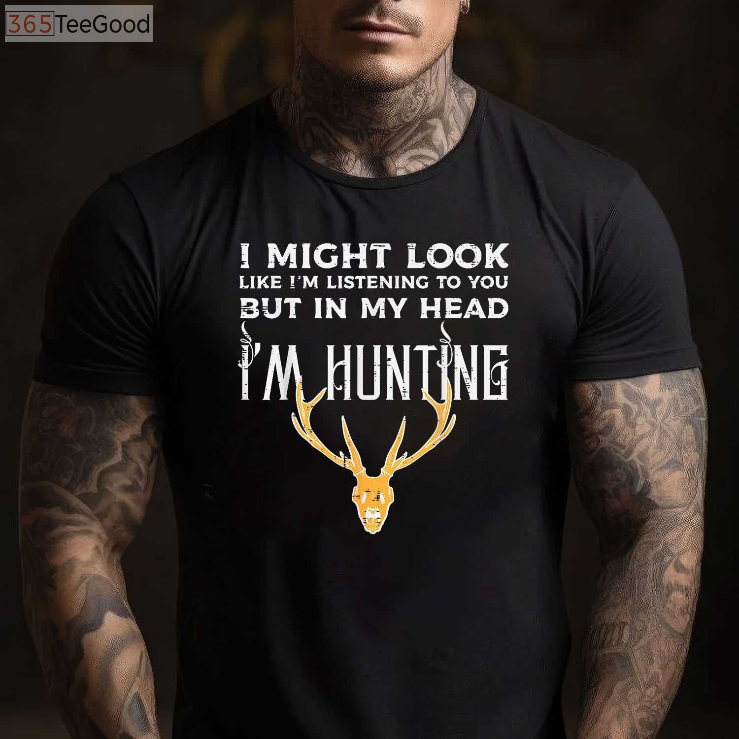 I Might Look Like I'm Listening Funny Hunting Shirt, Distracted Hunter Gift