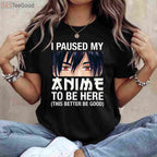 I Paused My Anime To Be Here T-Shirt - Funny Japan Kawaii Manga Gift