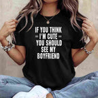 If You Think I’m Cute You Should See My Boyfriend T-Shirt Tee Funny Girlfriend Quote Gift