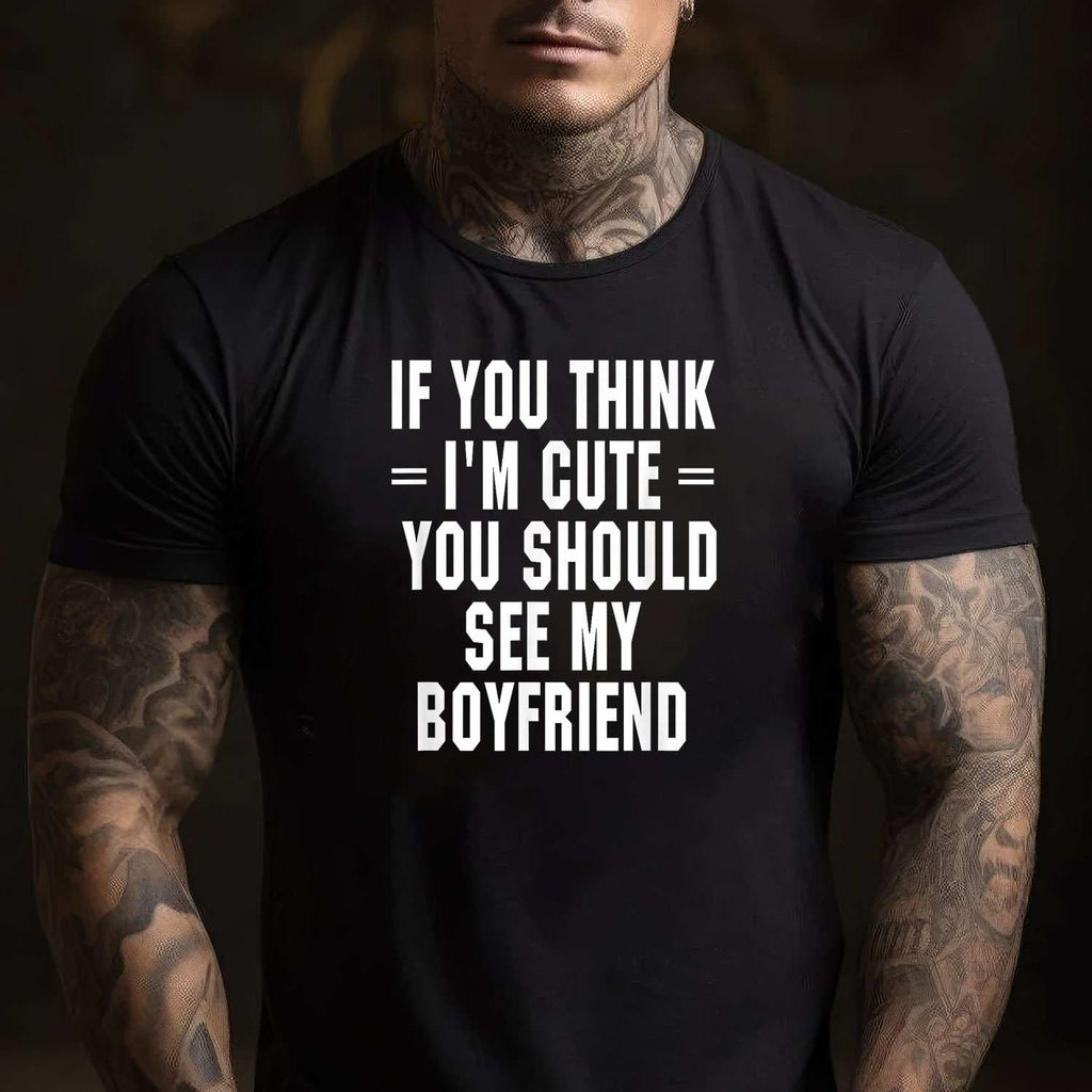 If You Think I’m Cute You Should See My Boyfriend T-Shirt Tee Funny Girlfriend Quote Gift