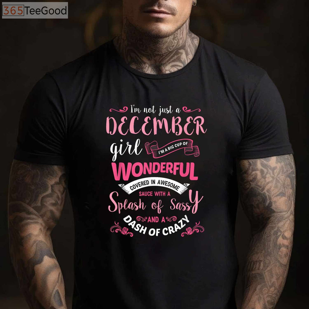 I'm Not Just A December Girl T-Shirt - Sassy Sagittarius & Capricorn Birthday Gift