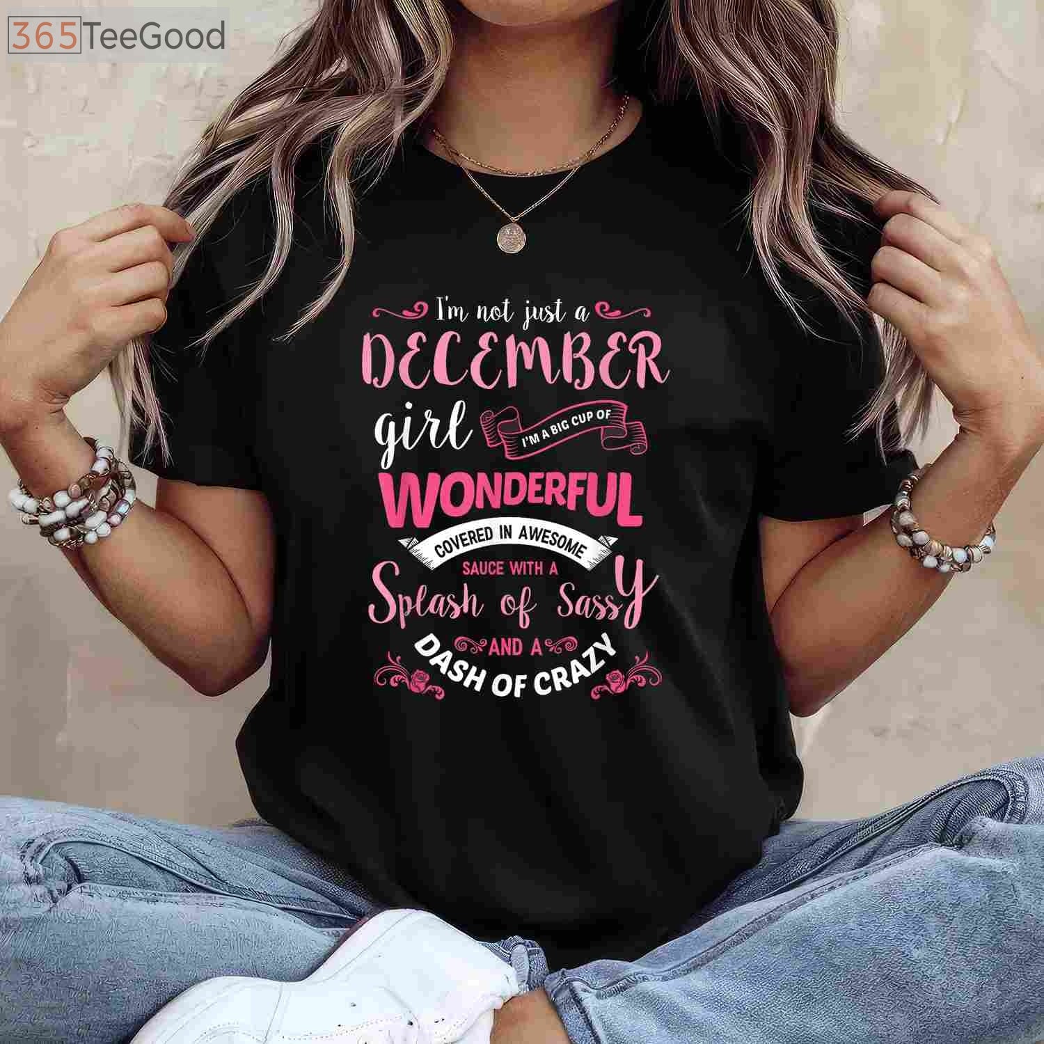I'm Not Just A December Girl T-Shirt - Sassy Sagittarius & Capricorn Birthday Gift