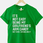 It’s Not Easy Being My Girlfriend’s Arm Candy Funny T-Shirt Tee Boyfriend Fathers Day Gift