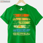 Life Is Better At The Beach T-Shirt - Relaxing Summer Vacation Ocean Gift