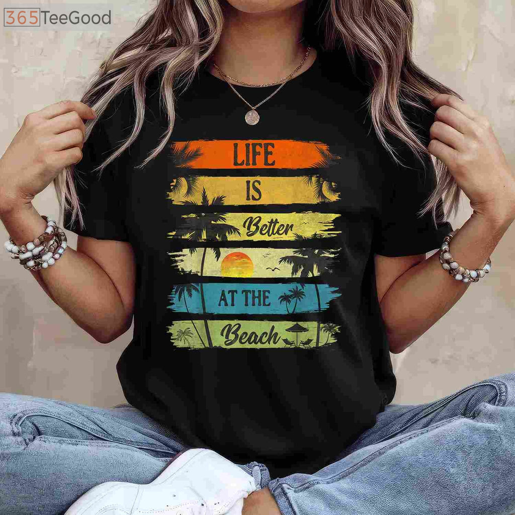 Life Is Better At The Beach T-Shirt - Relaxing Summer Vacation Ocean Gift