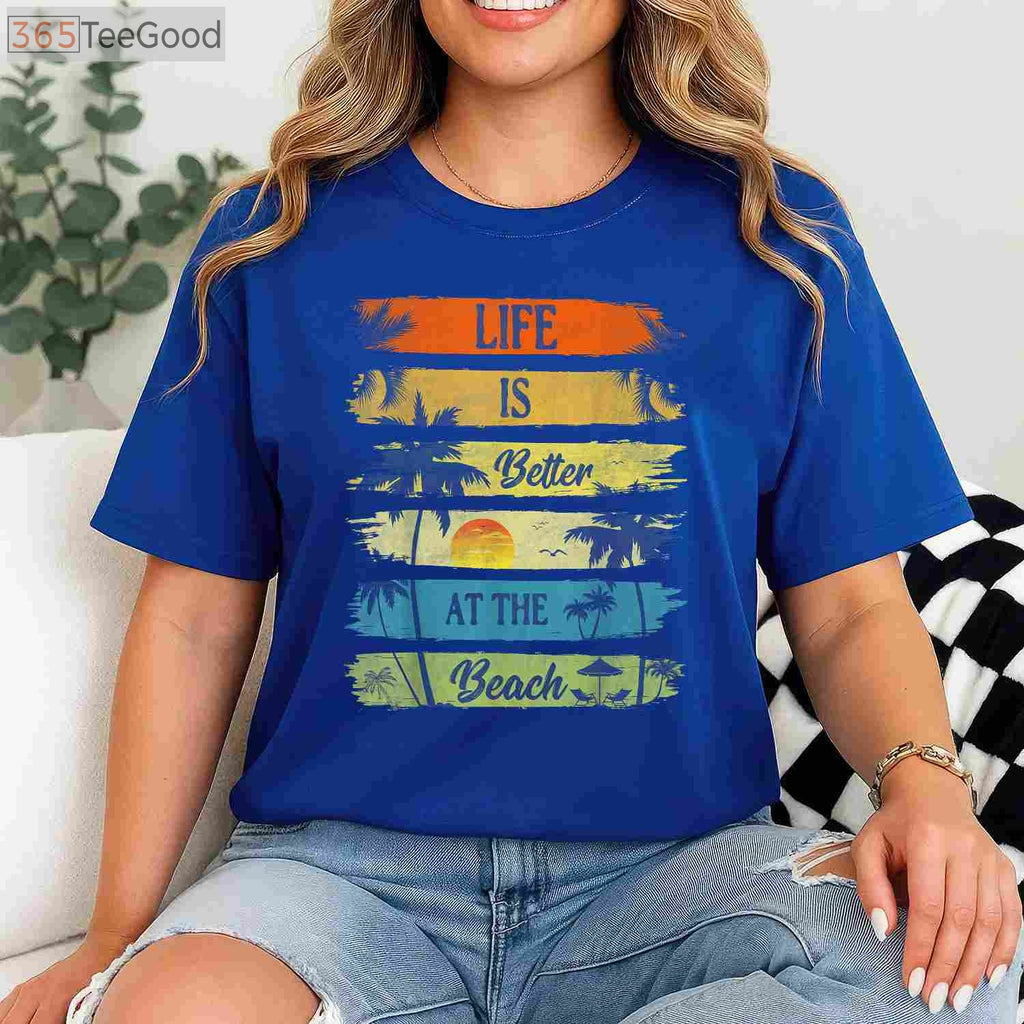 Life Is Better At The Beach T-Shirt - Relaxing Summer Vacation Ocean Gift